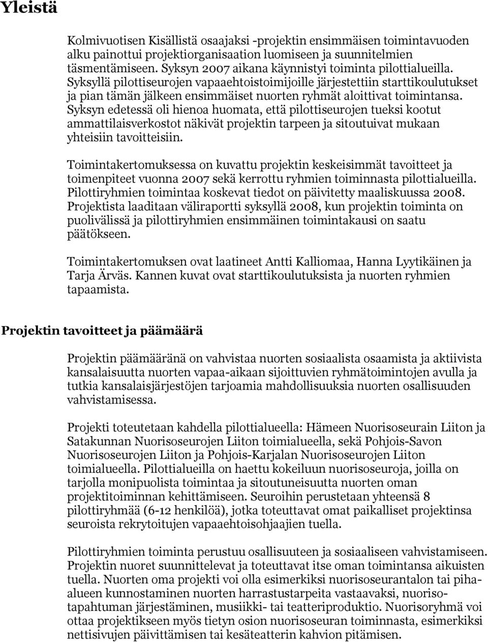 Syksyllä pilottiseurojen vapaaehtoistoimijoille järjestettiin starttikoulutukset ja pian tämän jälkeen ensimmäiset nuorten ryhmät aloittivat toimintansa.