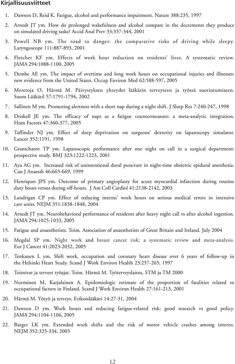 The road to danger: the comparative risks of driving while sleepy. Laryngoscope 111:887-893, 2001 4. Fletcher KF ym. Effects of work hour reduction on residents lives. A systematic review.