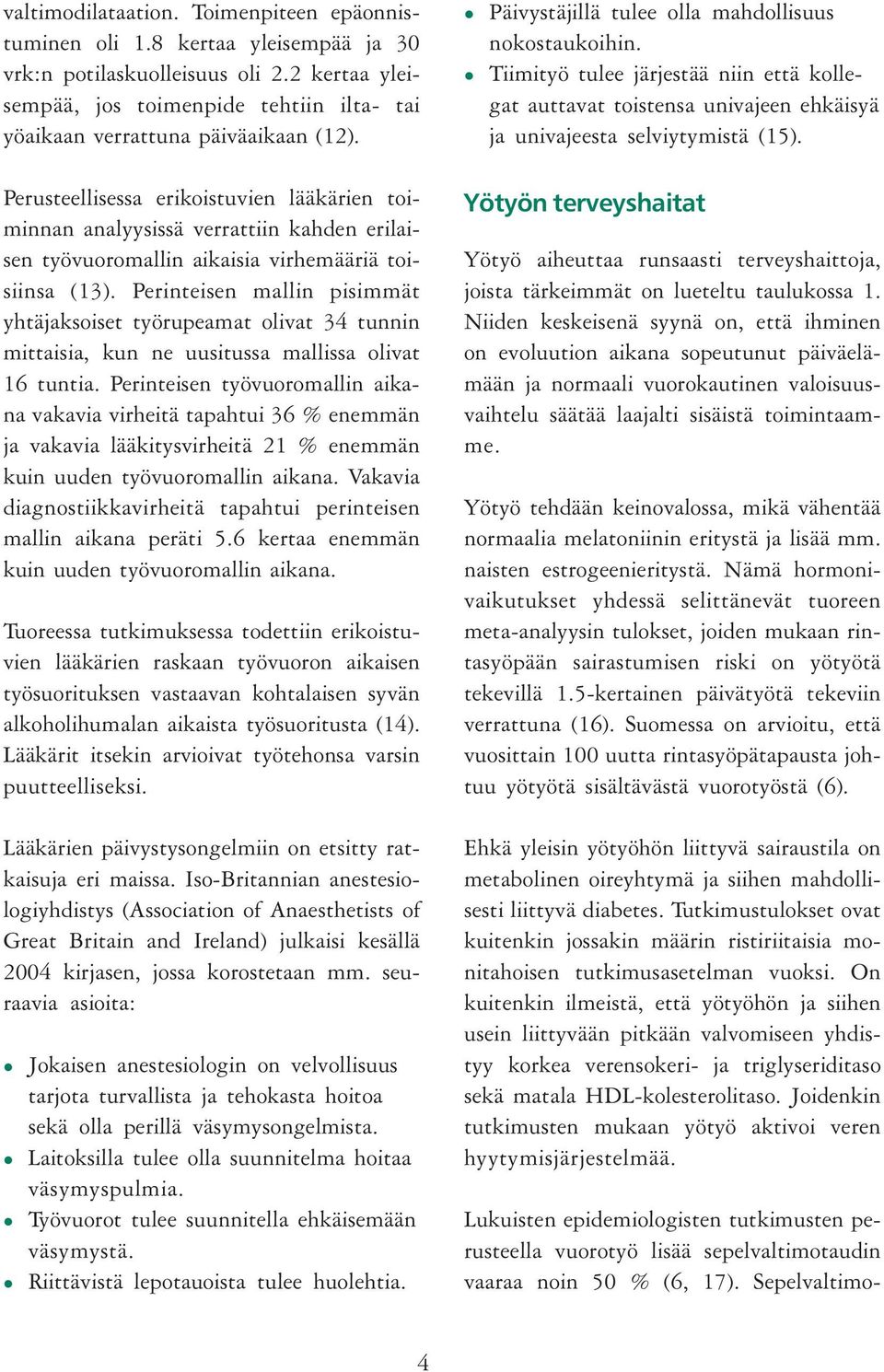 Perusteellisessa erikoistuvien lääkärien toiminnan analyysissä verrattiin kahden erilaisen työvuoromallin aikaisia virhemääriä toisiinsa (13).