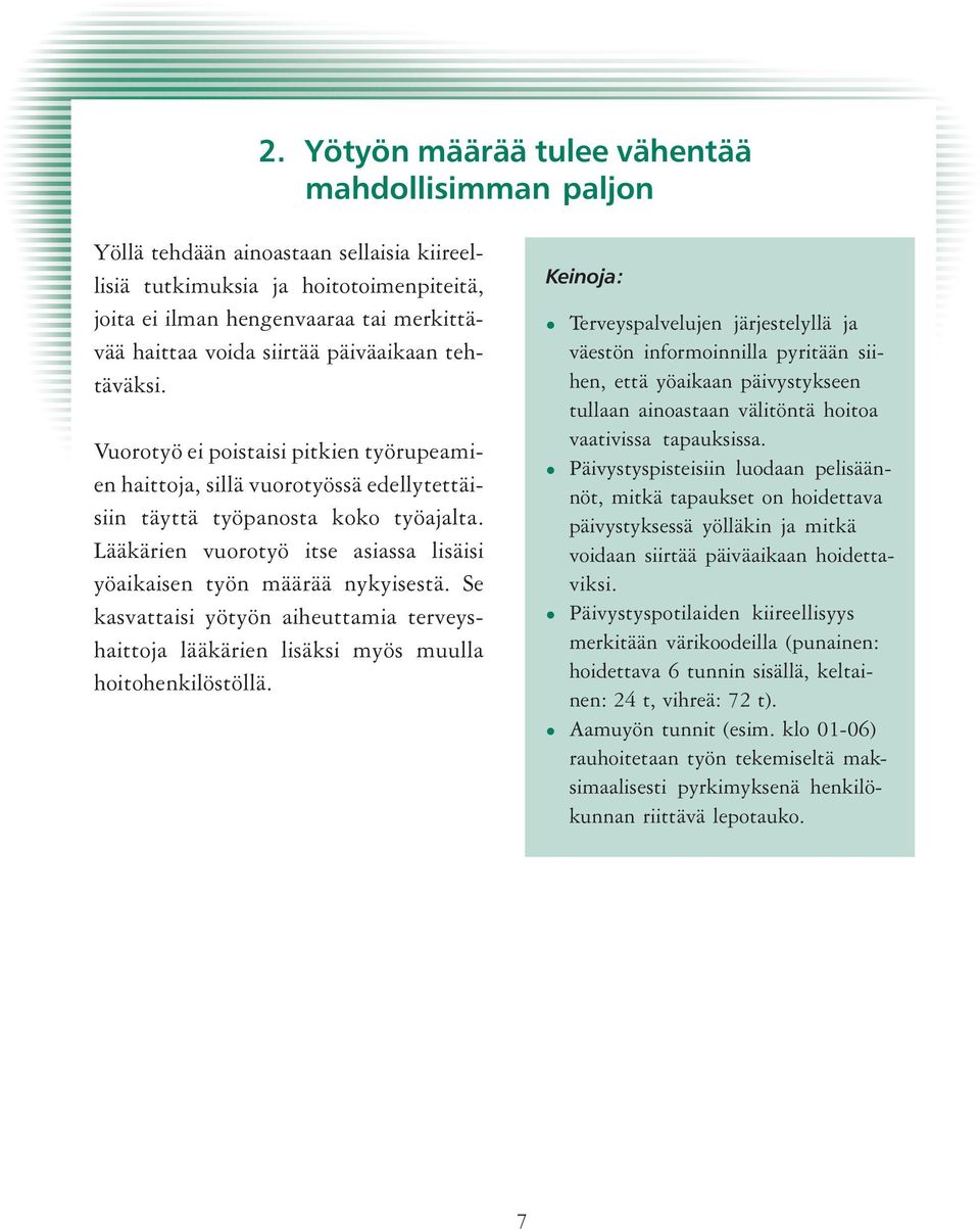 Lääkärien vuorotyö itse asiassa lisäisi yöaikaisen työn määrää nykyisestä. Se kasvattaisi yötyön aiheuttamia terveyshaittoja lääkärien lisäksi myös muulla hoitohenkilöstöllä.