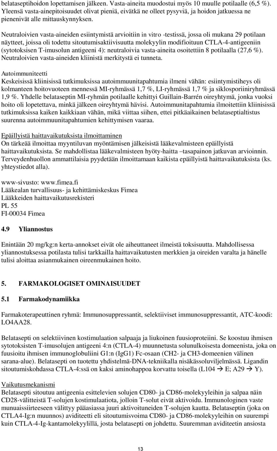 Neutraloivien vasta-aineiden esiintymistä arvioitiin in vitro -testissä, jossa oli mukana 29 potilaan näytteet, joissa oli todettu sitoutumisaktiivisuutta molekyylin modifioituun CTLA-4-antigeeniin