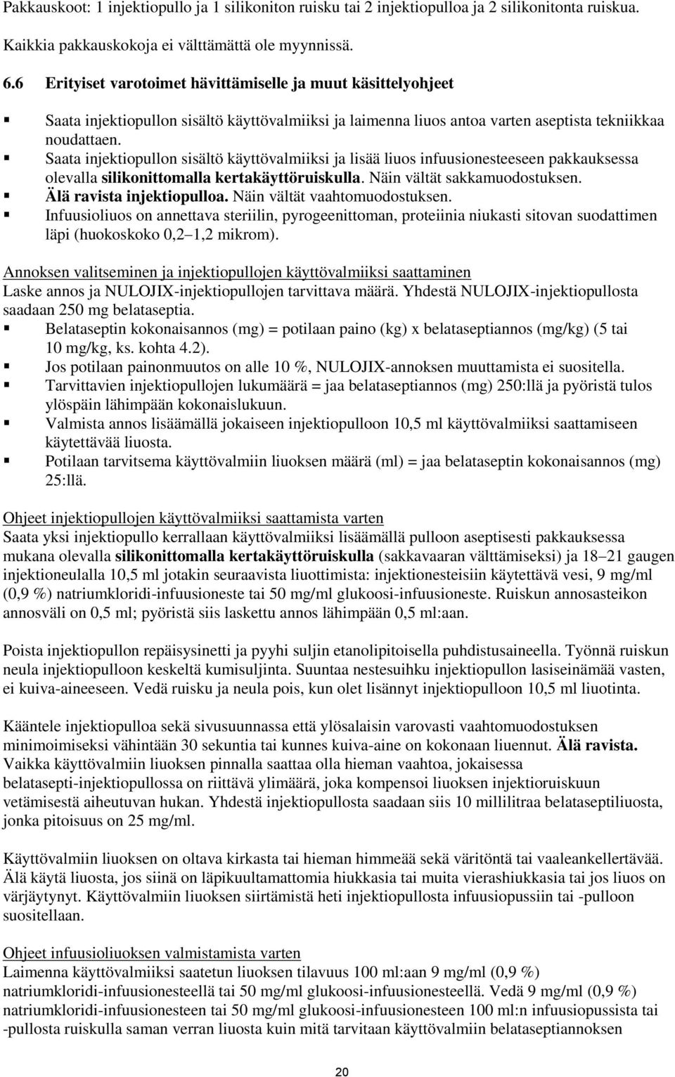 Saata injektiopullon sisältö käyttövalmiiksi ja lisää liuos infuusionesteeseen pakkauksessa olevalla silikonittomalla kertakäyttöruiskulla. Näin vältät sakkamuodostuksen. Älä ravista injektiopulloa.