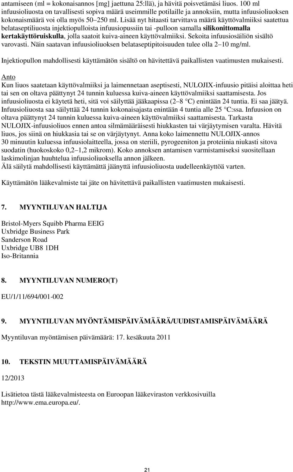 Lisää nyt hitaasti tarvittava määrä käyttövalmiiksi saatettua belataseptiliuosta injektiopulloista infuusiopussiin tai -pulloon samalla silikonittomalla kertakäyttöruiskulla, jolla saatoit