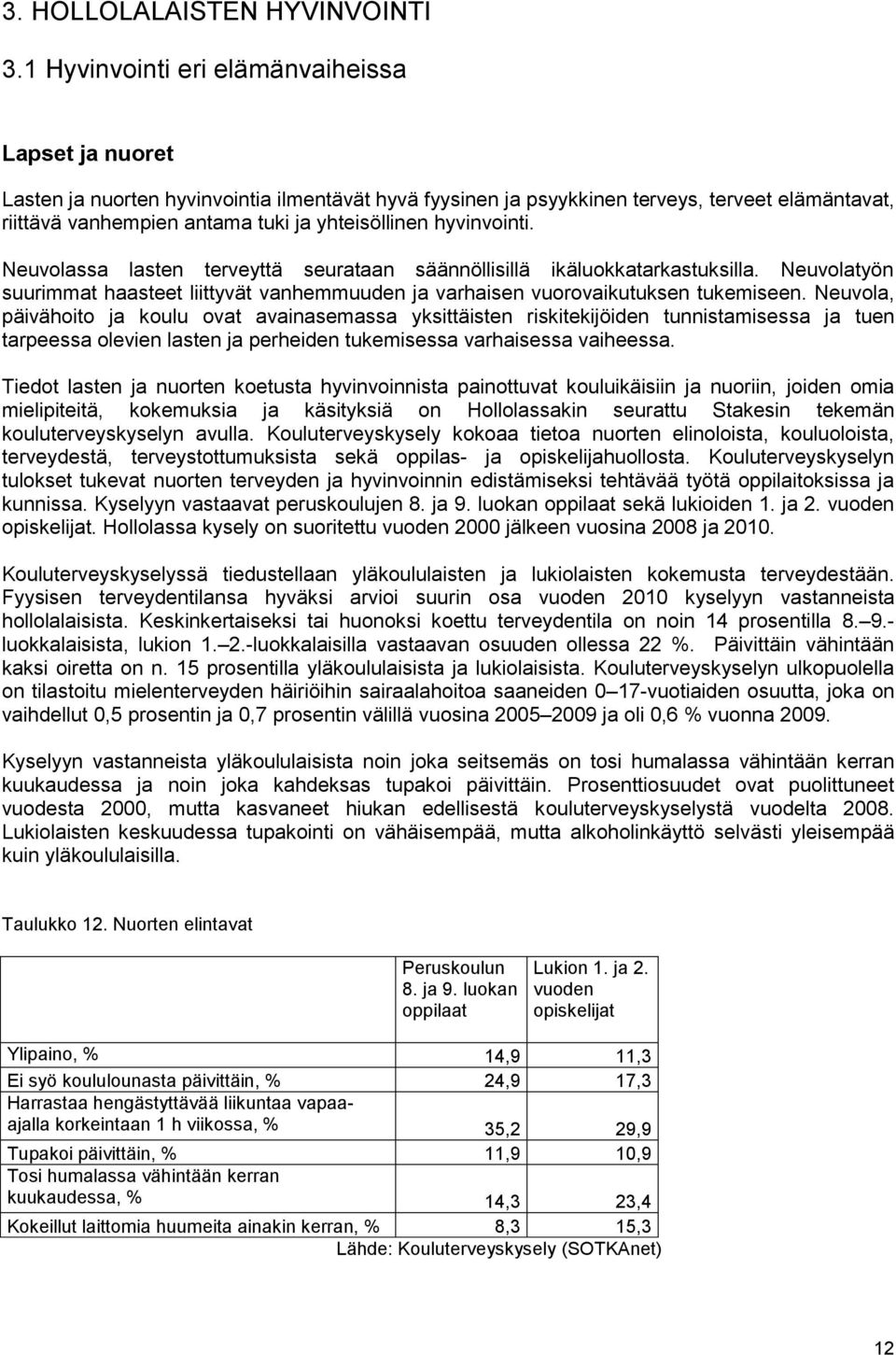 hyvinvointi. Neuvolassa lasten terveyttä seurataan säännöllisillä ikäluokkatarkastuksilla. Neuvolatyön suurimmat haasteet liittyvät vanhemmuuden ja varhaisen vuorovaikutuksen tukemiseen.