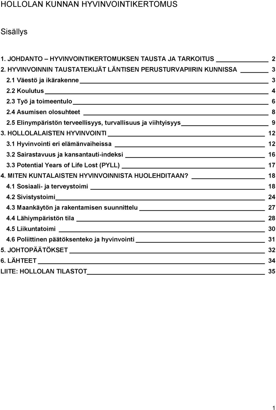 1 Hyvinvointi eri elämänvaiheissa 12 3.2 Sairastavuus ja kansantauti-indeksi 16 3.3 Potential Years of Life Lost (PYLL) 17 4. MITEN KUNTALAISTEN HYVINVOINNISTA HUOLEHDITAAN? 18 4.