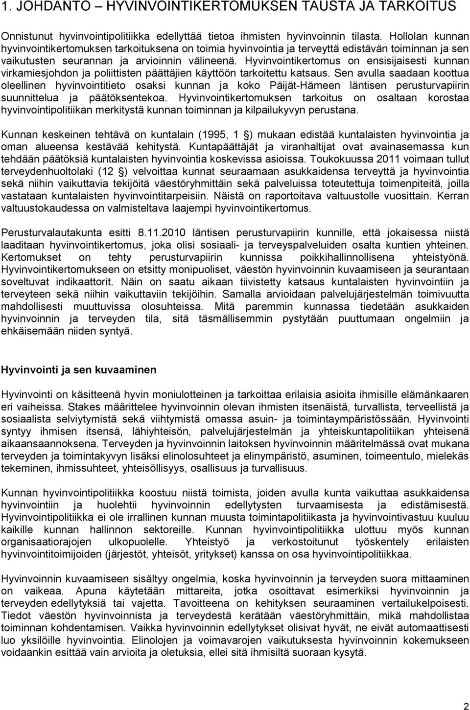 Hyvinvointikertomus on ensisijaisesti kunnan virkamiesjohdon ja poliittisten päättäjien käyttöön tarkoitettu katsaus.