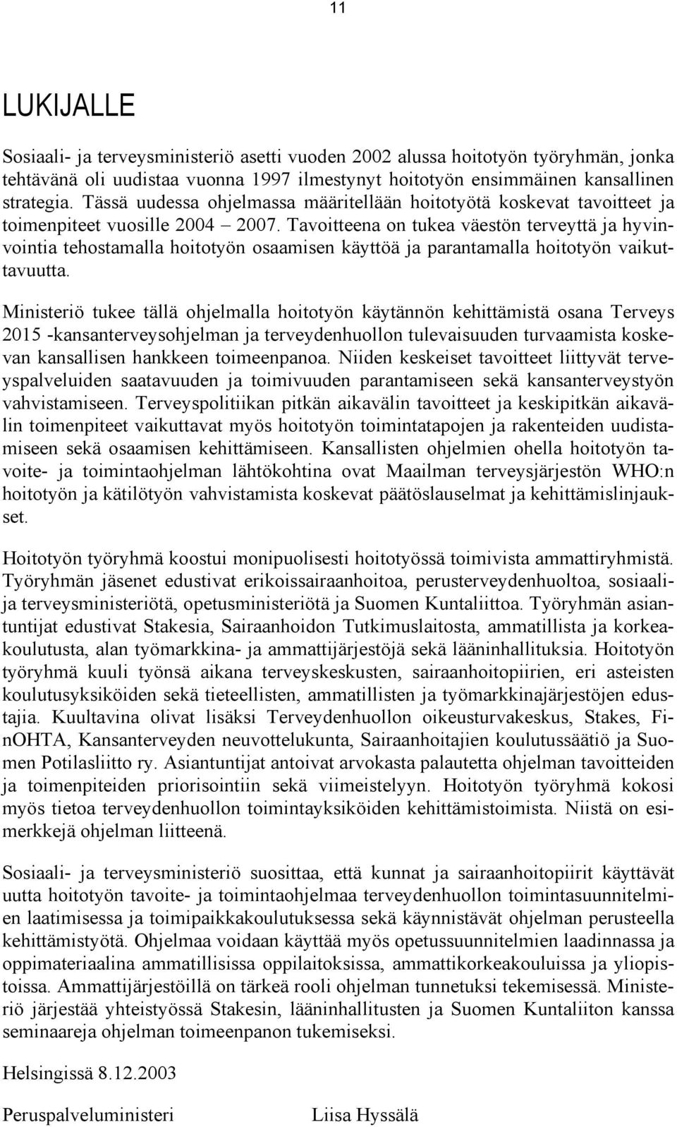 Tavoitteena on tukea väestön terveyttä ja hyvinvointia tehostamalla hoitotyön osaamisen käyttöä ja parantamalla hoitotyön vaikuttavuutta.