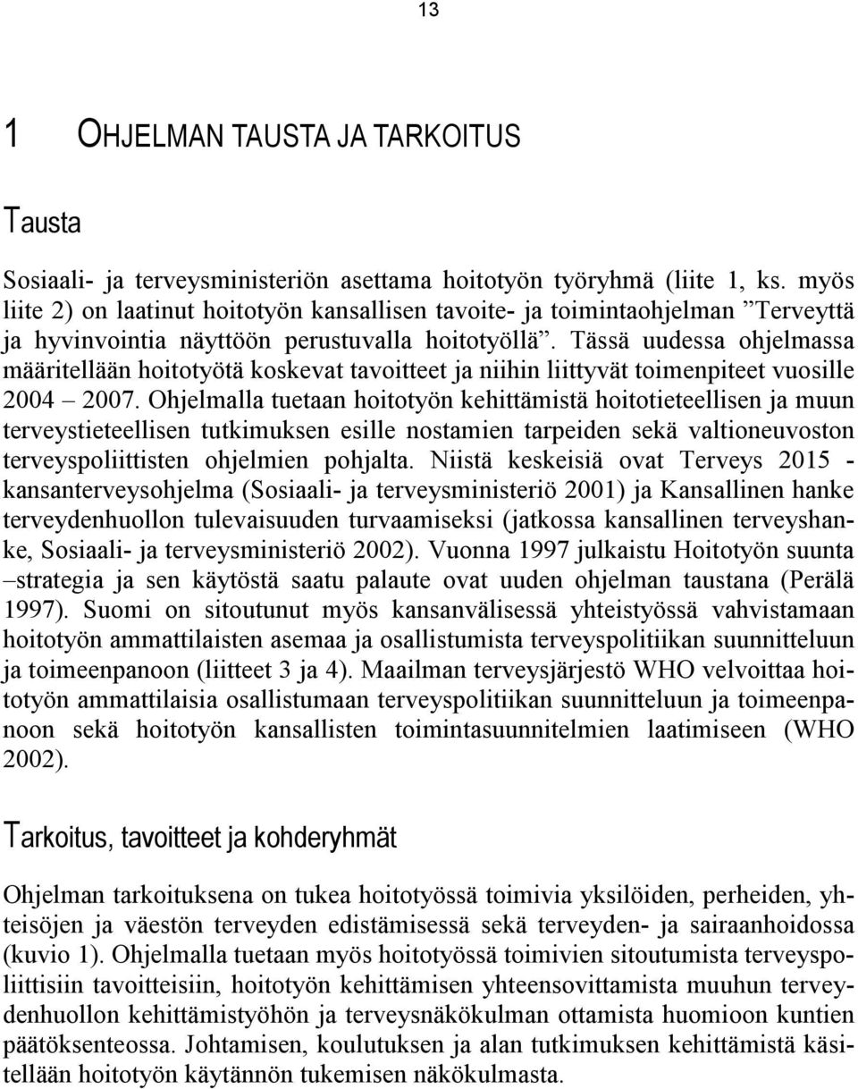 Tässä uudessa ohjelmassa määritellään hoitotyötä koskevat tavoitteet ja niihin liittyvät toimenpiteet vuosille 2004 2007.