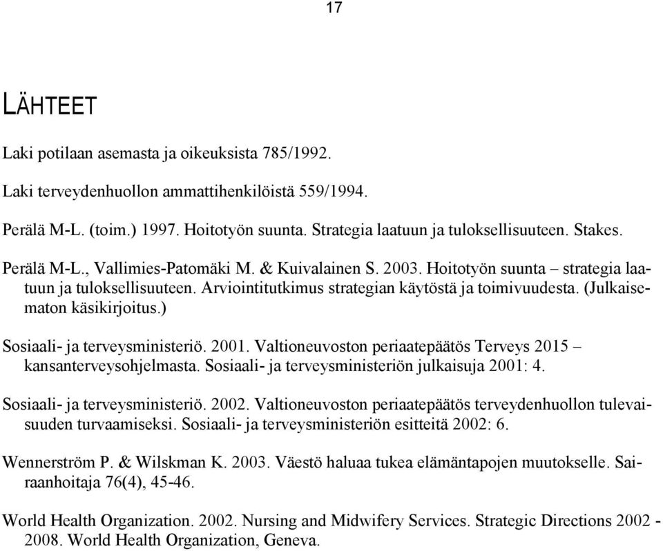 (Julkaisematon käsikirjoitus.) Sosiaali- ja terveysministeriö. 2001. Valtioneuvoston periaatepäätös Terveys 2015 kansanterveysohjelmasta. Sosiaali- ja terveysministeriön julkaisuja 2001: 4.