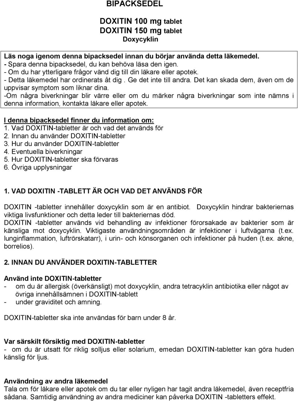 -Om några biverkningar blir värre eller om du märker några biverkningar som inte nämns i denna information, kontakta läkare eller apotek. I denna bipacksedel finner du information om: 1.