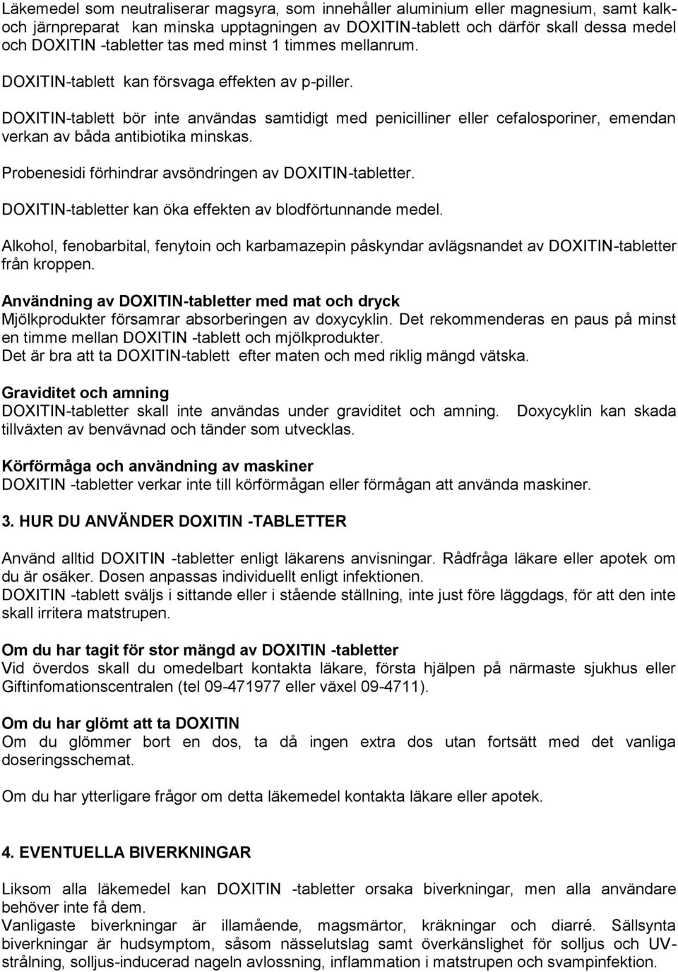 DOXITIN-tablett bör inte användas samtidigt med penicilliner eller cefalosporiner, emendan verkan av båda antibiotika minskas. Probenesidi förhindrar avsöndringen av DOXITIN-tabletter.