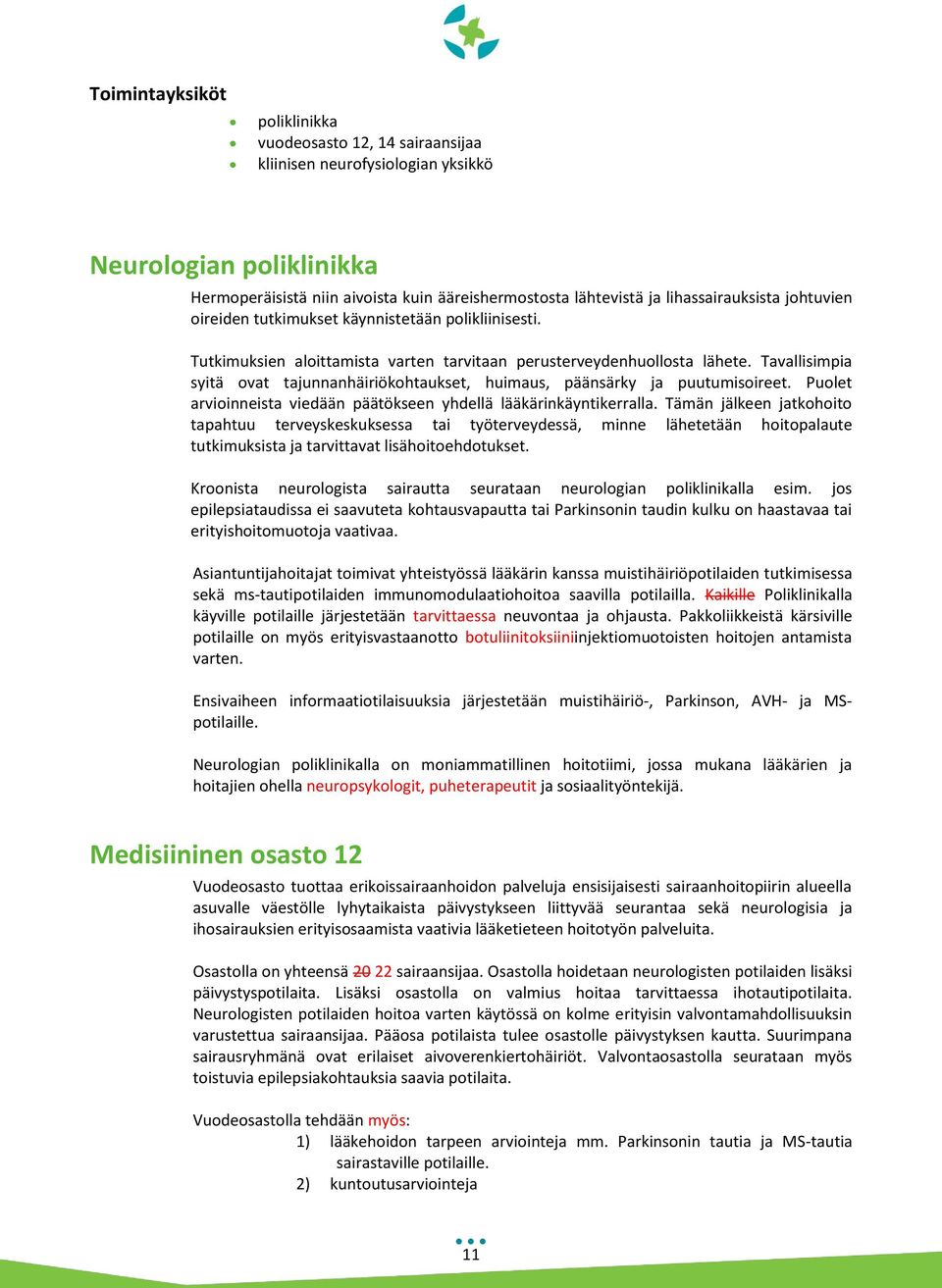 Tavallisimpia syitä ovat tajunnanhäiriökohtaukset, huimaus, päänsärky ja puutumisoireet. Puolet arvioinneista viedään päätökseen yhdellä lääkärinkäyntikerralla.