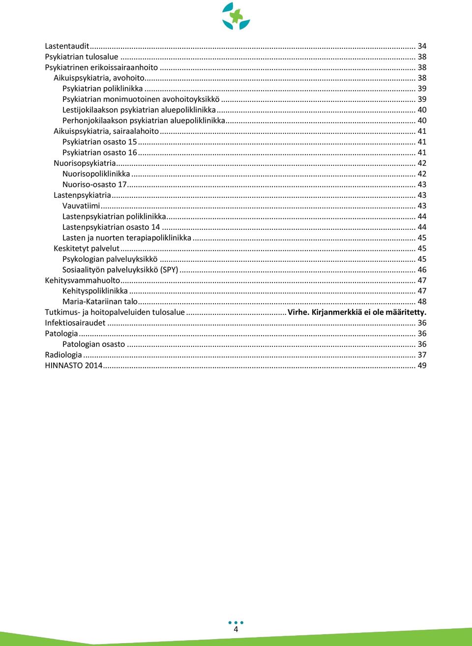 .. 41 Nuorisopsykiatria... 42 Nuorisopoliklinikka... 42 Nuoriso-osasto 17... 43 Lastenpsykiatria... 43 Vauvatiimi... 43 Lastenpsykiatrian poliklinikka... 44 Lastenpsykiatrian osasto 14.