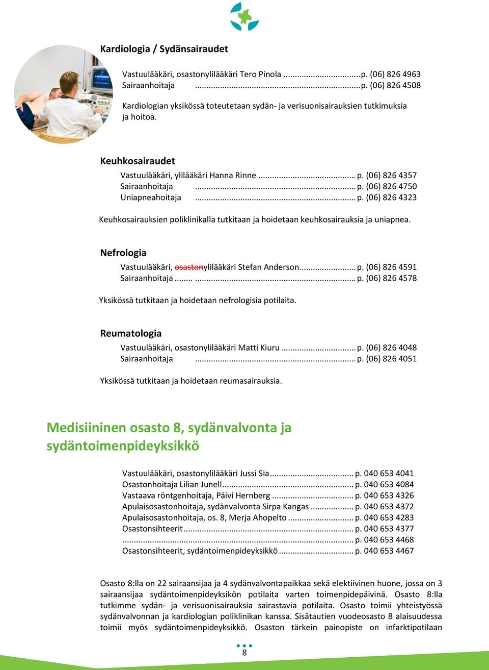 Nefrologia Vastuulääkäri, osastonylilääkäri Stefan Anderson... p. (06) 826 4591 Sairaanhoitaja...... p. (06) 826 4578 Yksikössä tutkitaan ja hoidetaan nefrologisia potilaita.