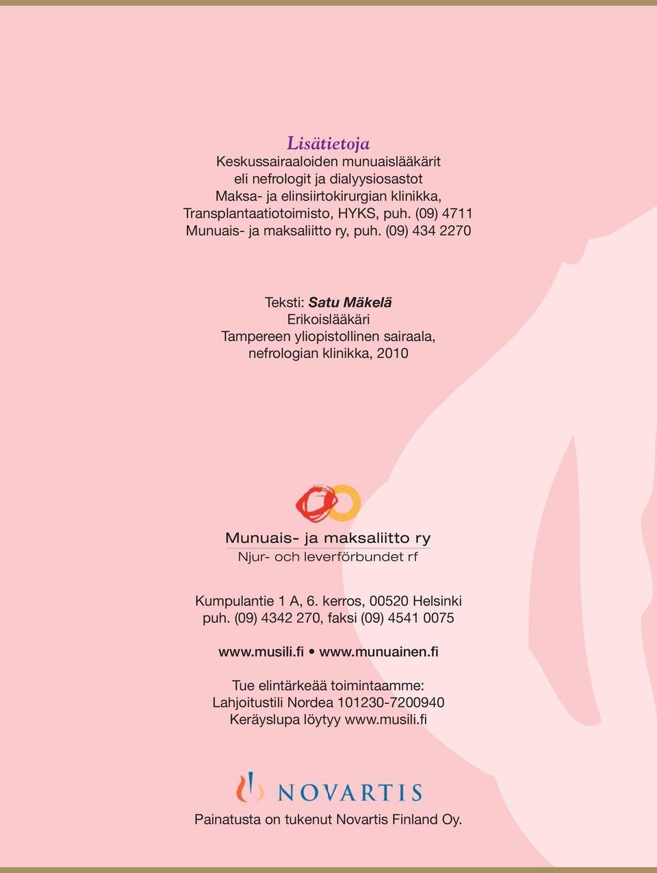 (09) 434 2270 Teksti: Satu Mäkelä Erikoislääkäri Tampereen yliopistollinen sairaala, nefrologian klinikka, 2010 Kumpulantie 1 A, 6.