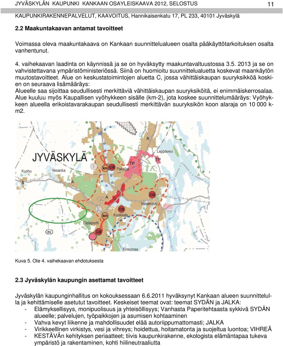 vaihekaavan laadinta on käynnissä ja se on hyväksytty maakuntavaltuustossa 3.5. 2013 ja se on vahvistettavana ympäristöministeriössä.