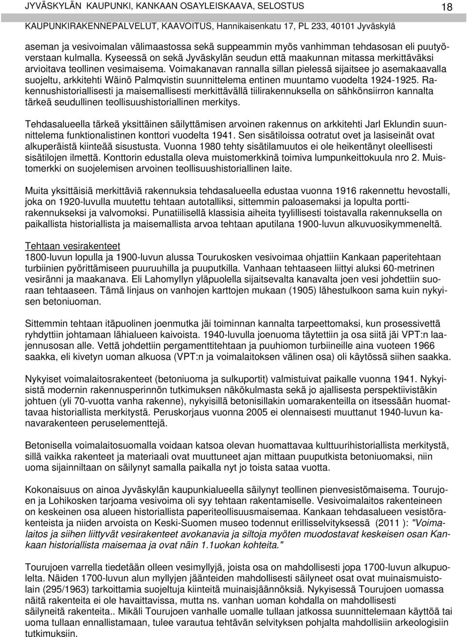 Voimakanavan rannalla sillan pielessä sijaitsee jo asemakaavalla suojeltu, arkkitehti Wäinö Palmqvistin suunnittelema entinen muuntamo vuodelta 1924-1925.