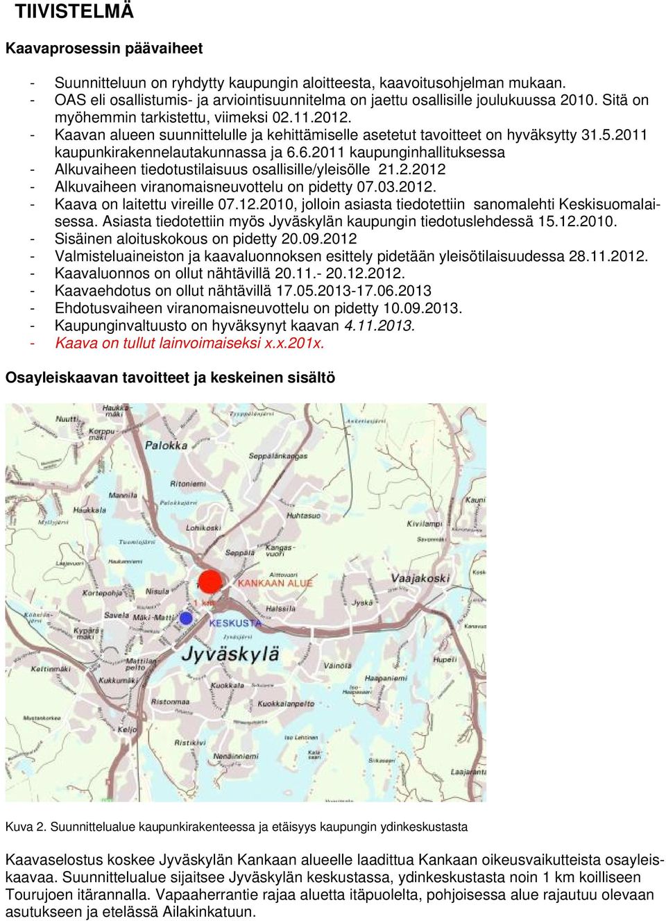 - Kaavan alueen suunnittelulle ja kehittämiselle asetetut tavoitteet on hyväksytty 31.5.2011 kaupunkirakennelautakunnassa ja 6.