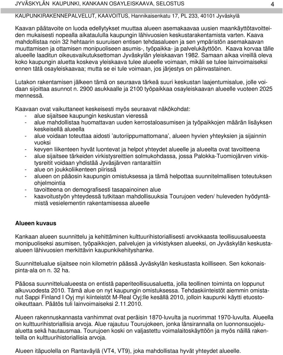 Kaava mahdollistaa noin 32 hehtaarin suuruisen entisen tehdasalueen ja sen ympäristön asemakaavan muuttamisen ja ottamisen monipuoliseen asumis-, työpaikka- ja palvelukäyttöön.