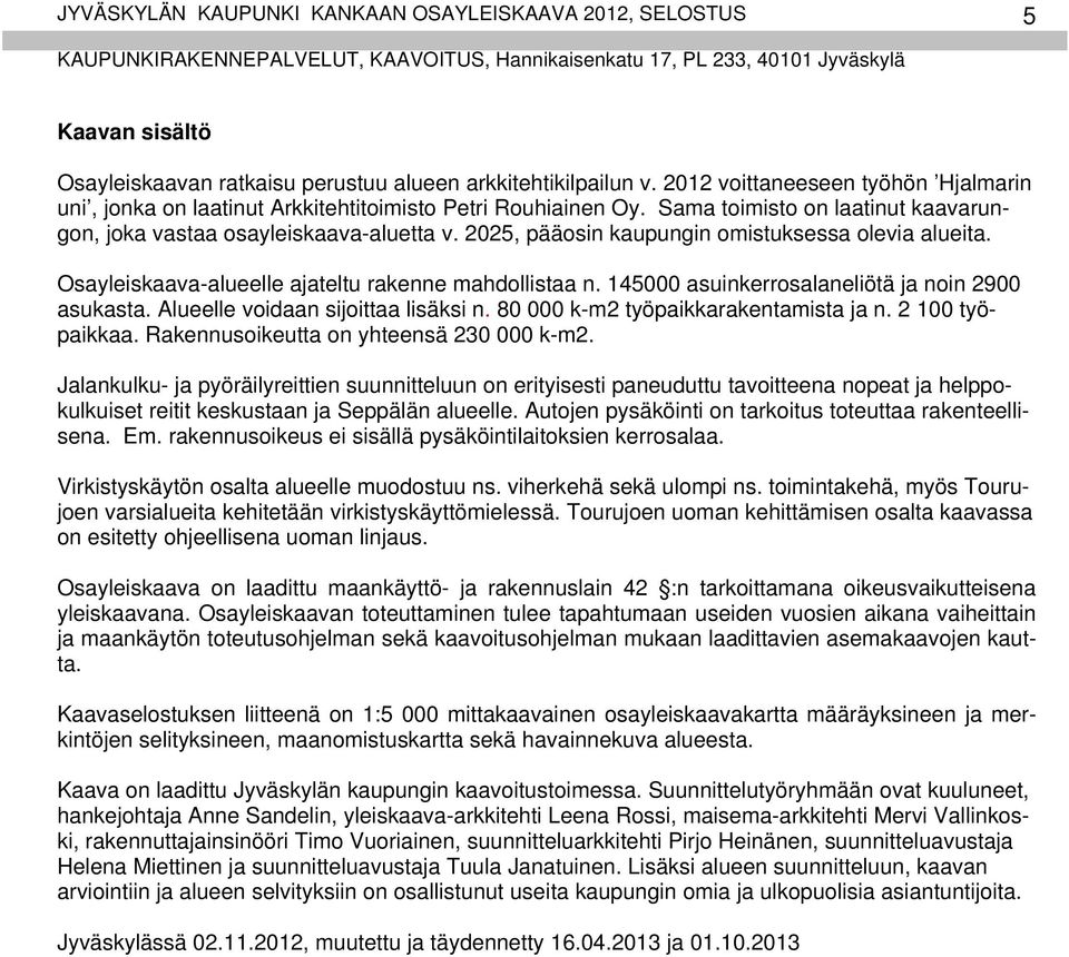 2025, pääosin kaupungin omistuksessa olevia alueita. Osayleiskaava-alueelle ajateltu rakenne mahdollistaa n. 145000 asuinkerrosalaneliötä ja noin 2900 asukasta. Alueelle voidaan sijoittaa lisäksi n.