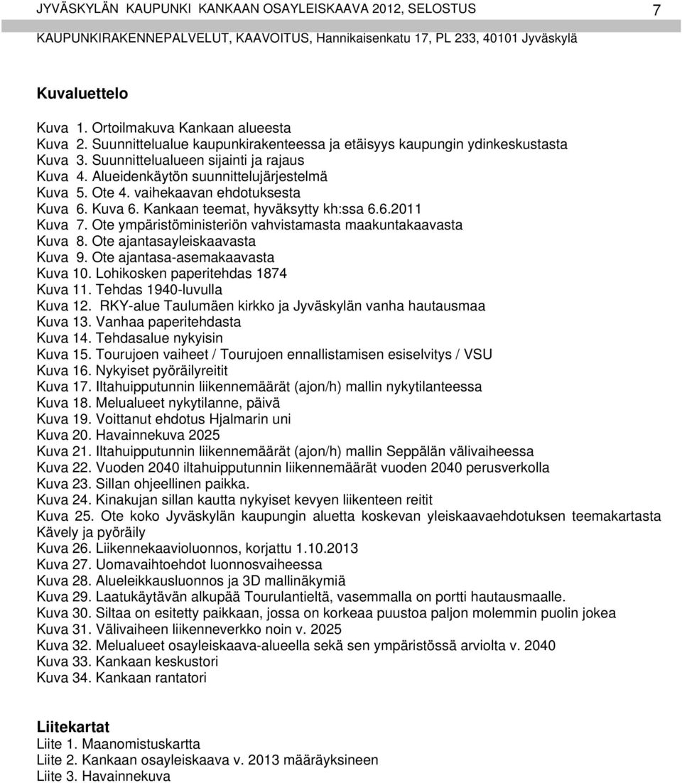 Ote ympäristöministeriön vahvistamasta maakuntakaavasta Kuva 8. Ote ajantasayleiskaavasta Kuva 9. Ote ajantasa-asemakaavasta Kuva 10. Lohikosken paperitehdas 1874 Kuva 11. Tehdas 1940-luvulla Kuva 12.