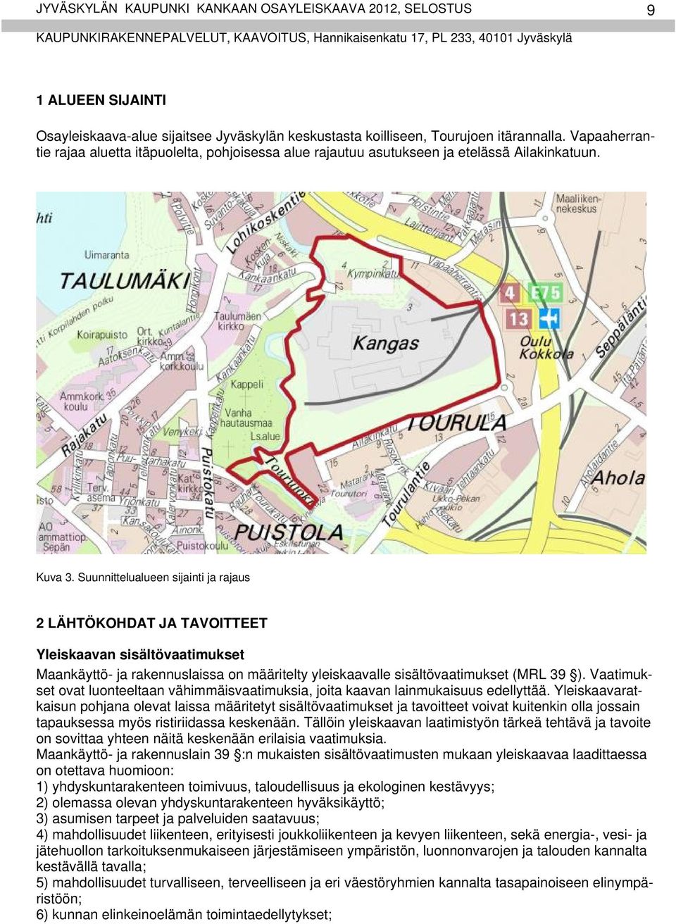 Suunnittelualueen sijainti ja rajaus 2 LÄHTÖKOHDAT JA TAVOITTEET Yleiskaavan sisältövaatimukset Maankäyttö- ja rakennuslaissa on määritelty yleiskaavalle sisältövaatimukset (MRL 39 ).