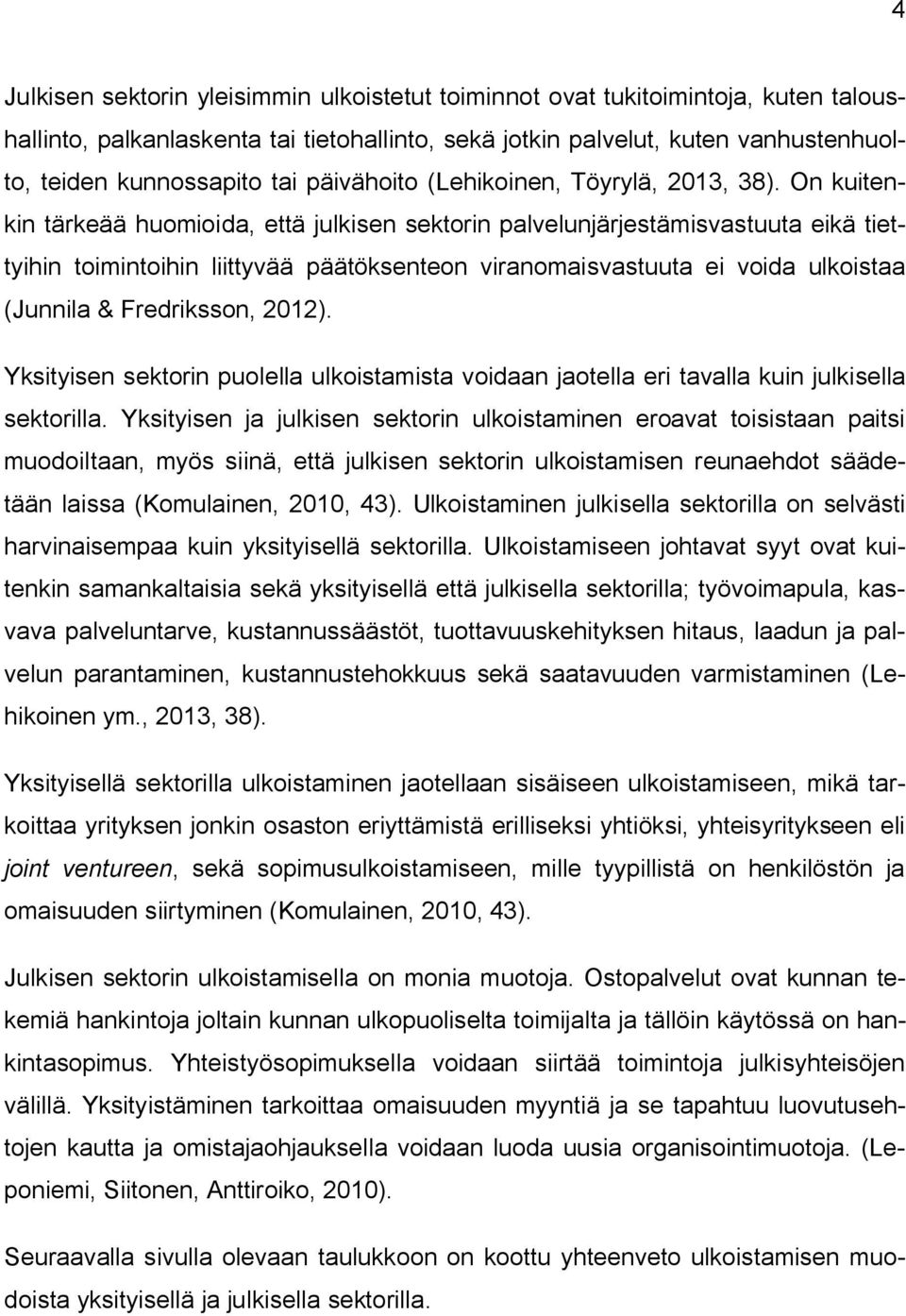 On kuitenkin tärkeää huomioida, että julkisen sektorin palvelunjärjestämisvastuuta eikä tiettyihin toimintoihin liittyvää päätöksenteon viranomaisvastuuta ei voida ulkoistaa (Junnila & Fredriksson,