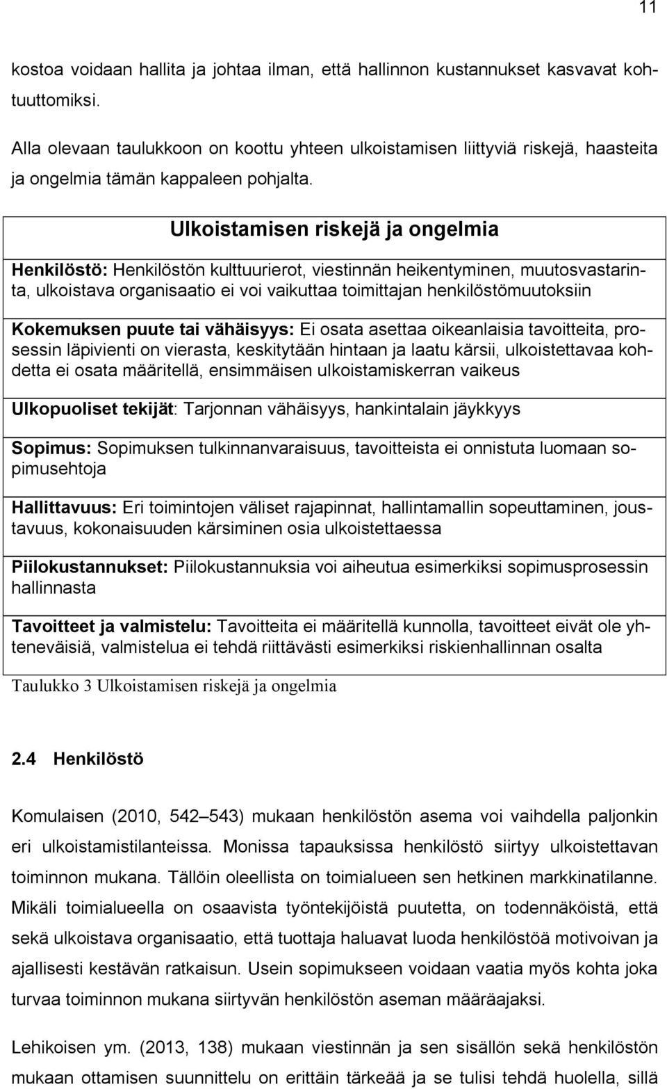 Ulkoistamisen riskejä ja ongelmia Henkilöstö: Henkilöstön kulttuurierot, viestinnän heikentyminen, muutosvastarinta, ulkoistava organisaatio ei voi vaikuttaa toimittajan henkilöstömuutoksiin