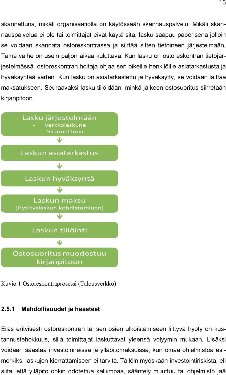 Tämä vaihe on usein paljon aikaa kuluttava. Kun lasku on ostoreskontran tietojärjestelmässä, ostoreskontran hoitaja ohjaa sen oikeille henkilöille asiatarkastusta ja hyväksyntää varten.