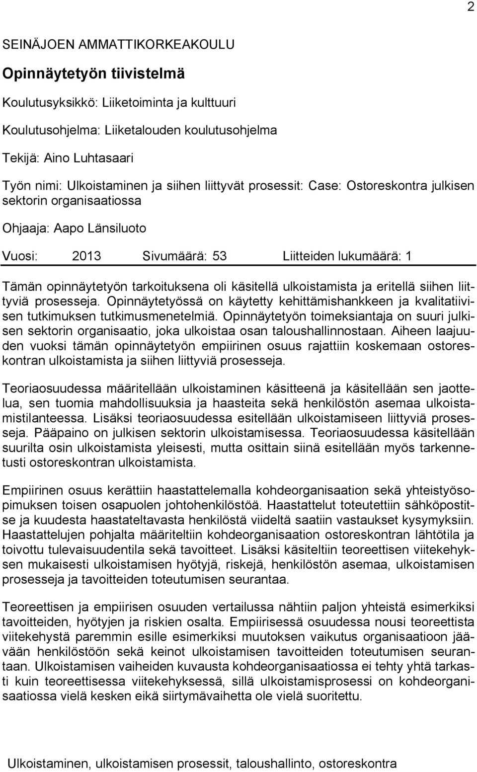 käsitellä ulkoistamista ja eritellä siihen liittyviä prosesseja. Opinnäytetyössä on käytetty kehittämishankkeen ja kvalitatiivisen tutkimuksen tutkimusmenetelmiä.