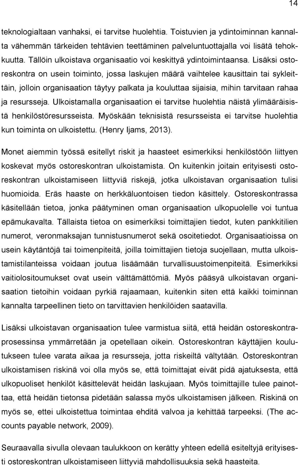 Lisäksi ostoreskontra on usein toiminto, jossa laskujen määrä vaihtelee kausittain tai sykleittäin, jolloin organisaation täytyy palkata ja kouluttaa sijaisia, mihin tarvitaan rahaa ja resursseja.