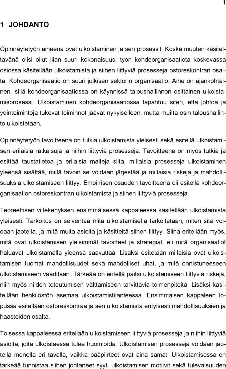 Kohdeorganisaatio on suuri julkisen sektorin organisaatio. Aihe on ajankohtainen, sillä kohdeorganisaatiossa on käynnissä taloushallinnon osittainen ulkoistamisprosessi.