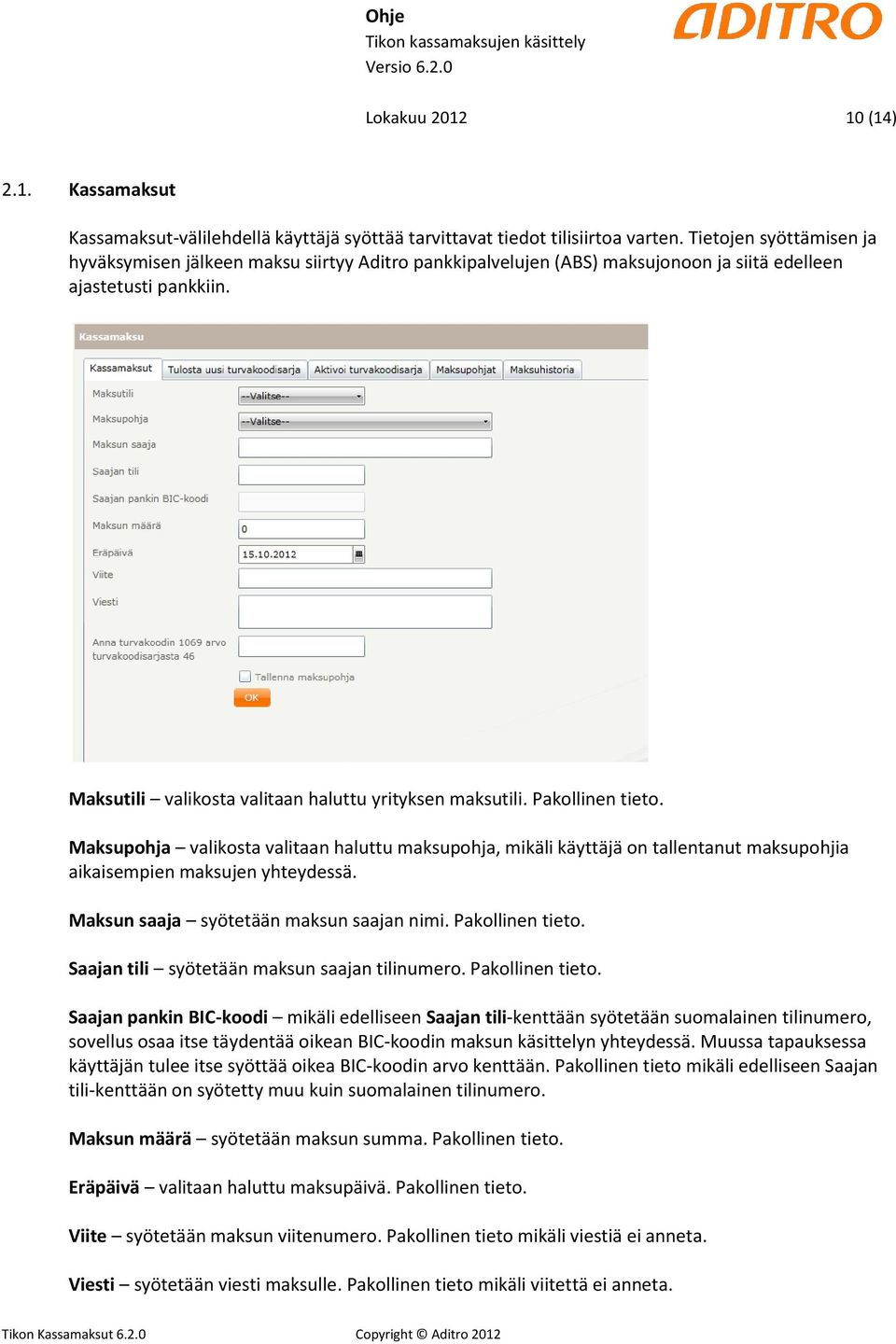 Pakollinen tieto. Maksupohja valikosta valitaan haluttu maksupohja, mikäli käyttäjä on tallentanut maksupohjia aikaisempien maksujen yhteydessä. Maksun saaja syötetään maksun saajan nimi.