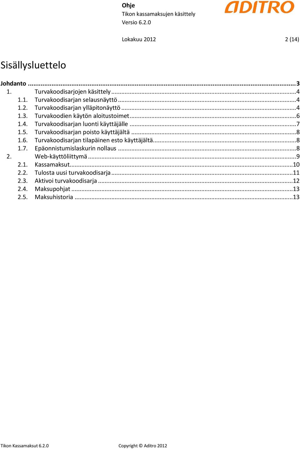 6. Turvakoodisarjan tilapäinen esto käyttäjältä... 8 1.7. Epäonnistumislaskurin nollaus... 8 2. Web-käyttöliittymä... 9 2.1. Kassamaksut... 10 2.