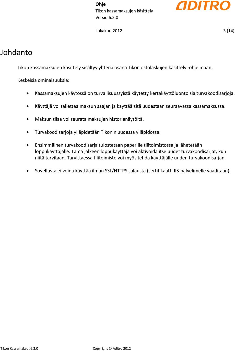 Käyttäjä voi tallettaa maksun saajan ja käyttää sitä uudestaan seuraavassa kassamaksussa. Maksun tilaa voi seurata maksujen historianäytöltä.