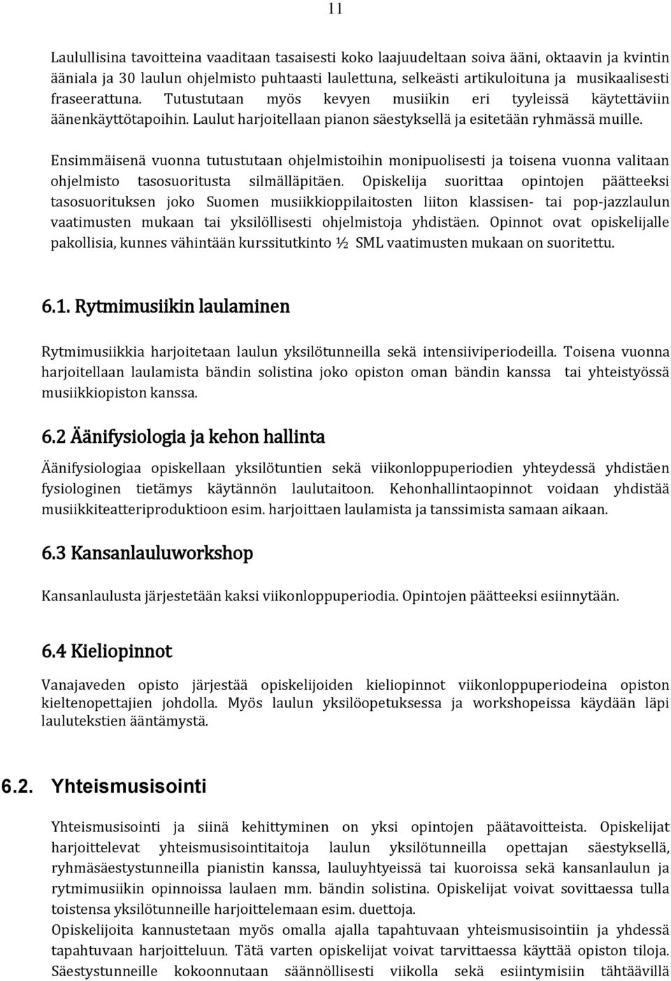 Ensimmäisenä vuonna tutustutaan ohjelmistoihin monipuolisesti ja toisena vuonna valitaan ohjelmisto tasosuoritusta silmälläpitäen.