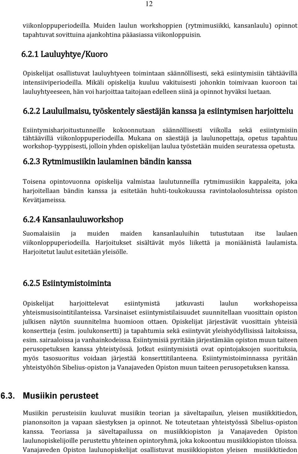 2 Lauluilmaisu, työskentely säestäjän kanssa ja esiintymisen harjoittelu Esiintymisharjoitustunneille kokoonnutaan säännöllisesti viikolla sekä esiintymisiin tähtäävillä viikonloppuperiodeilla.