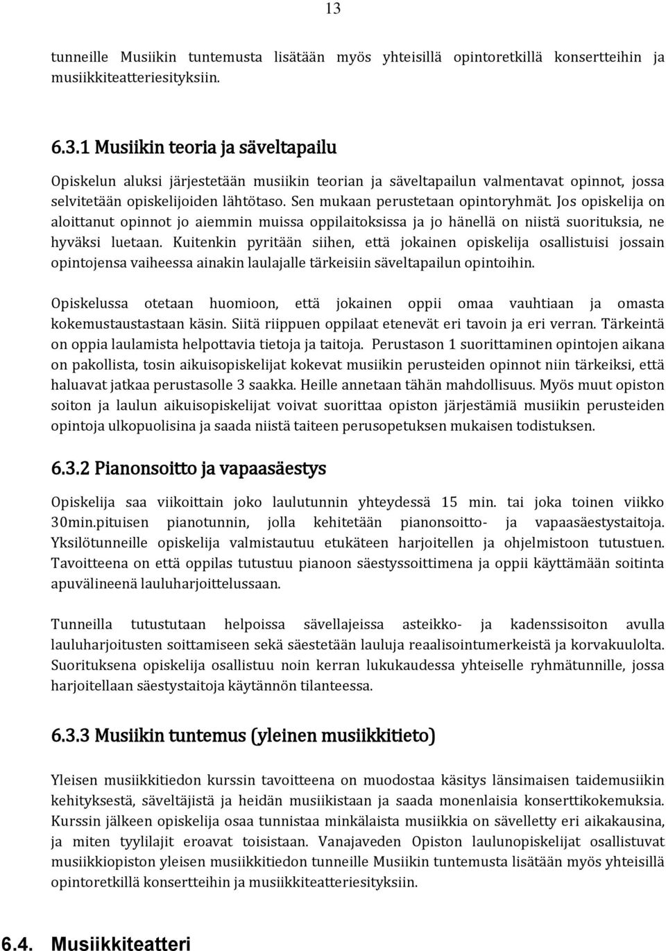 Kuitenkin pyritään siihen, että jokainen opiskelija osallistuisi jossain opintojensa vaiheessa ainakin laulajalle tärkeisiin säveltapailun opintoihin.