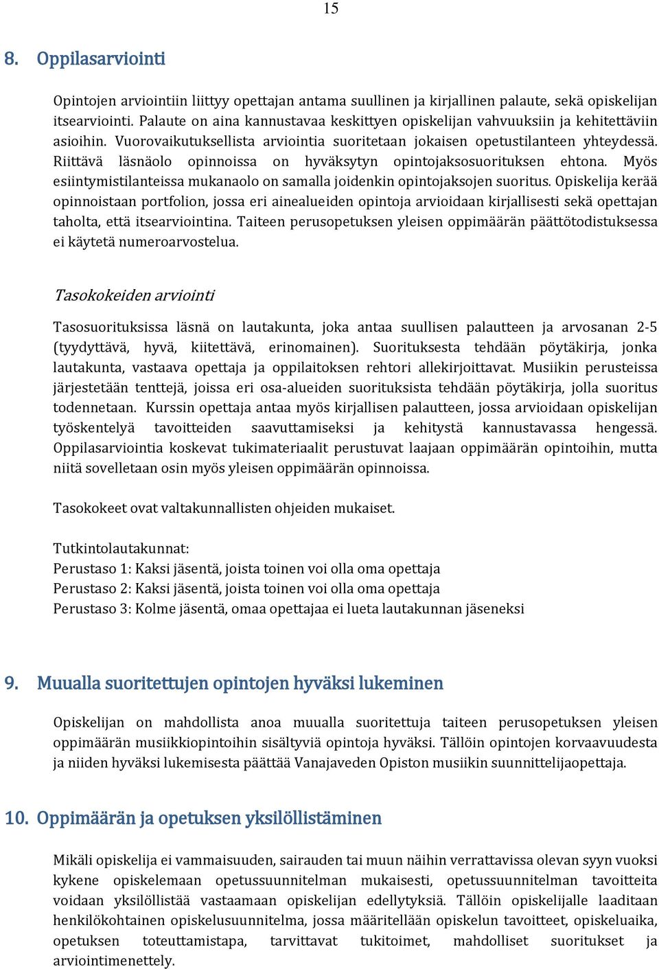 Riittävä läsnäolo opinnoissa on hyväksytyn opintojaksosuorituksen ehtona. Myös esiintymistilanteissa mukanaolo on samalla joidenkin opintojaksojen suoritus.