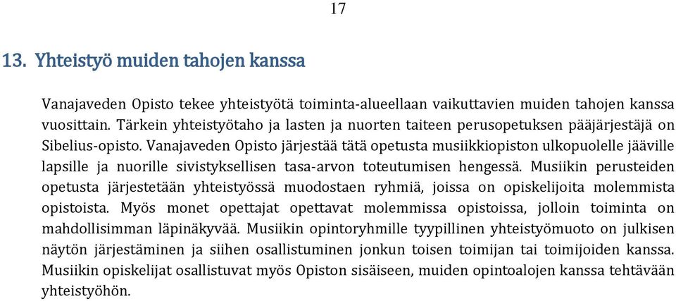 Vanajaveden Opisto järjestää tätä opetusta musiikkiopiston ulkopuolelle jääville lapsille ja nuorille sivistyksellisen tasa-arvon toteutumisen hengessä.