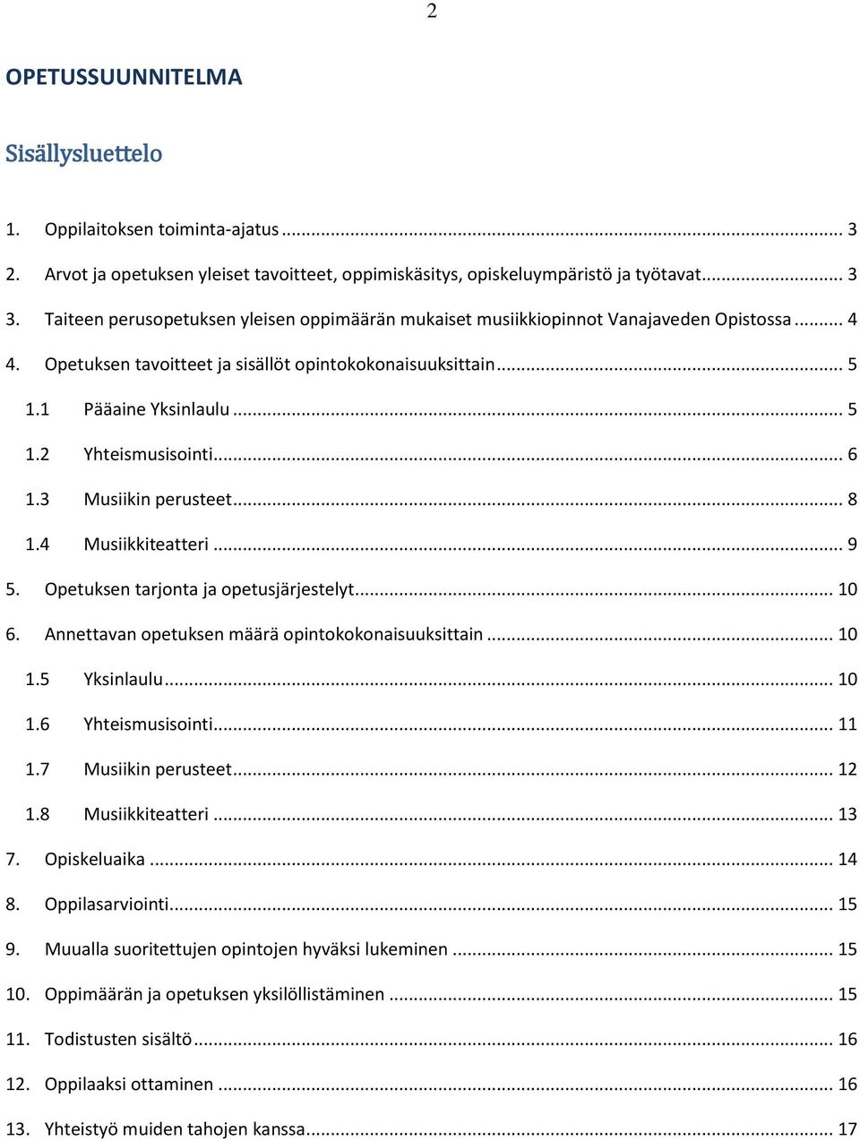 .. 6 1.3 Musiikin perusteet... 8 1.4 Musiikkiteatteri... 9 5. Opetuksen tarjonta ja opetusjärjestelyt... 10 6. Annettavan opetuksen määrä opintokokonaisuuksittain... 10 1.5 Yksinlaulu... 10 1.6 Yhteismusisointi.