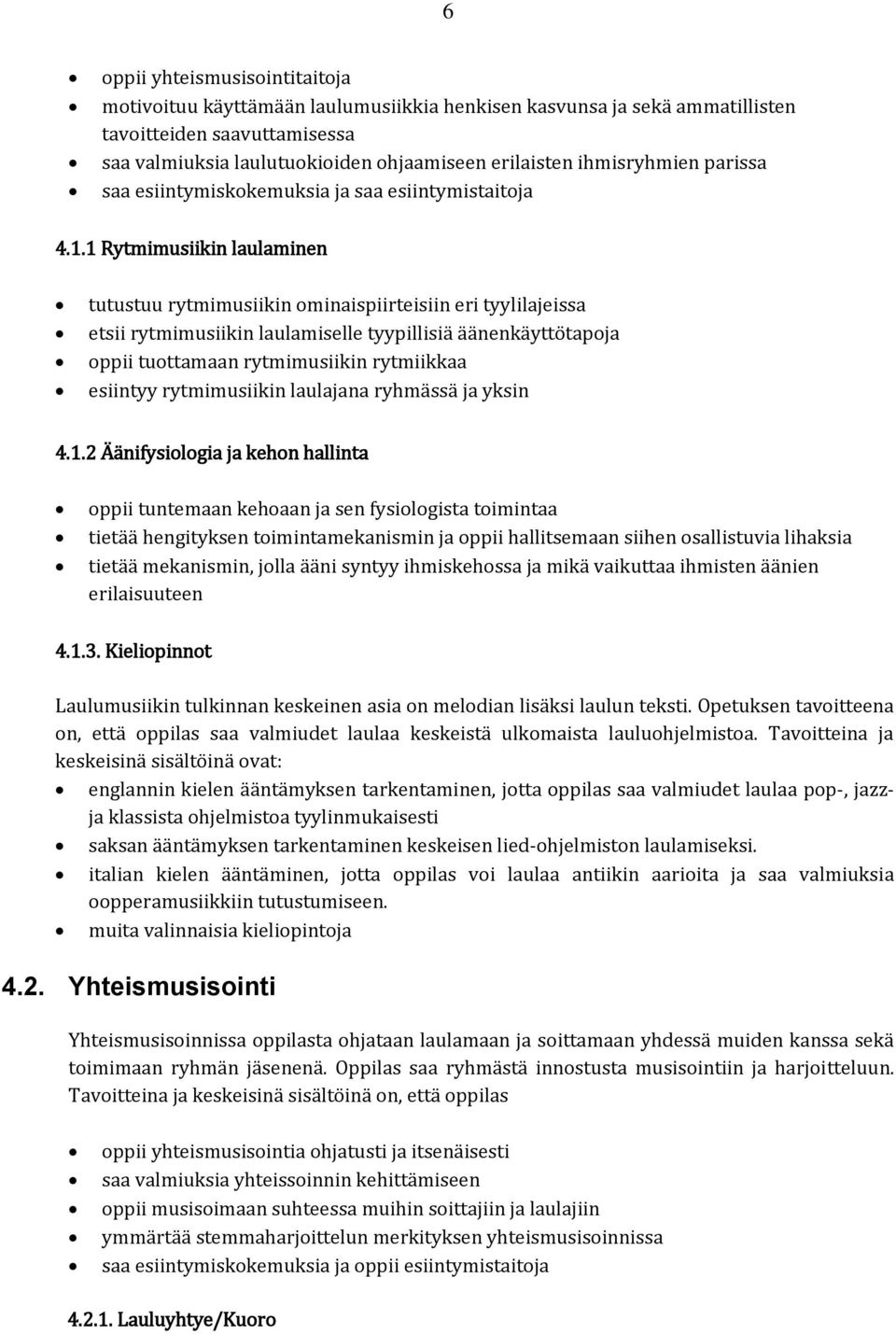 1 Rytmimusiikin laulaminen tutustuu rytmimusiikin ominaispiirteisiin eri tyylilajeissa etsii rytmimusiikin laulamiselle tyypillisiä äänenkäyttötapoja oppii tuottamaan rytmimusiikin rytmiikkaa