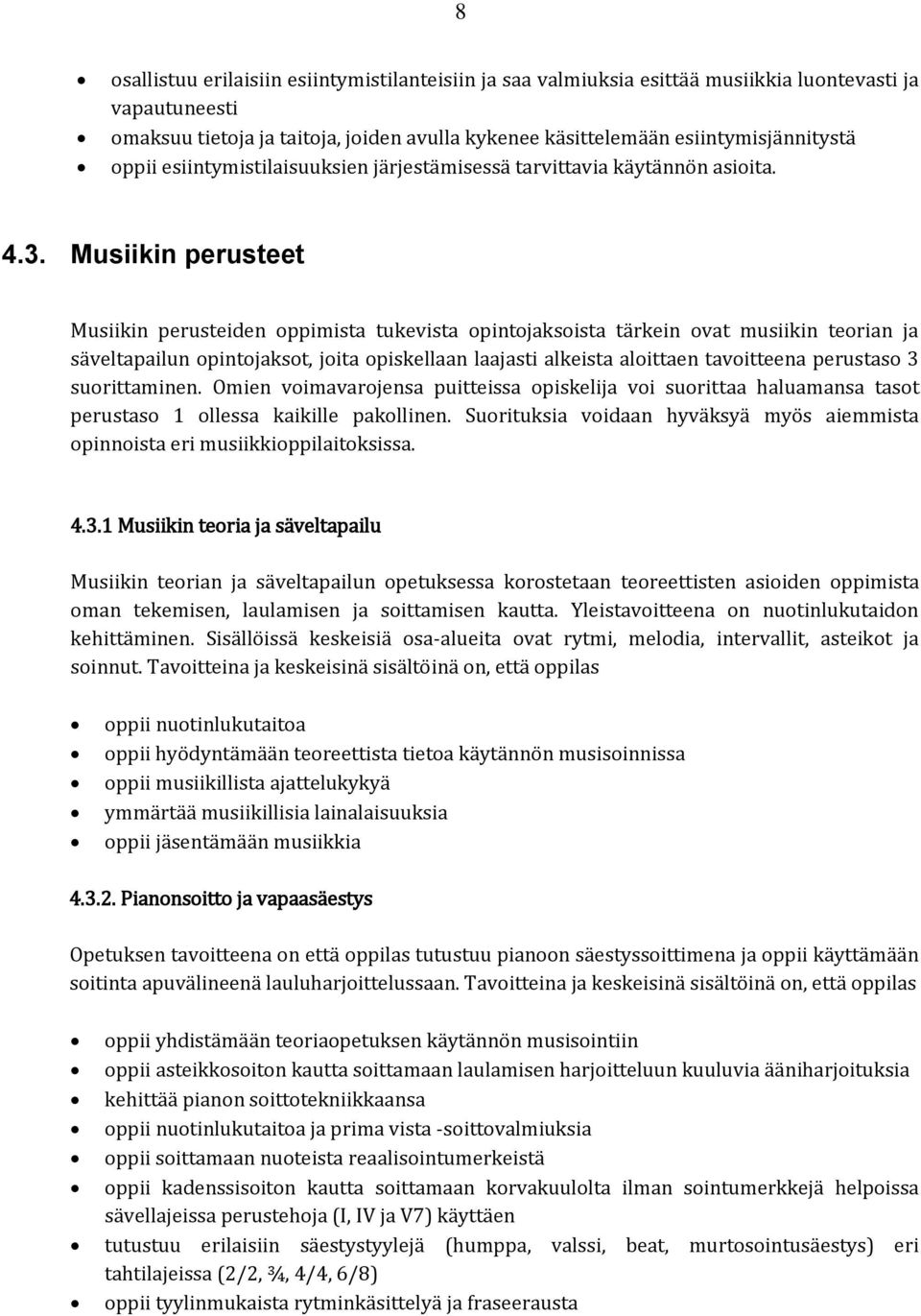 Musiikin perusteet Musiikin perusteiden oppimista tukevista opintojaksoista tärkein ovat musiikin teorian ja säveltapailun opintojaksot, joita opiskellaan laajasti alkeista aloittaen tavoitteena