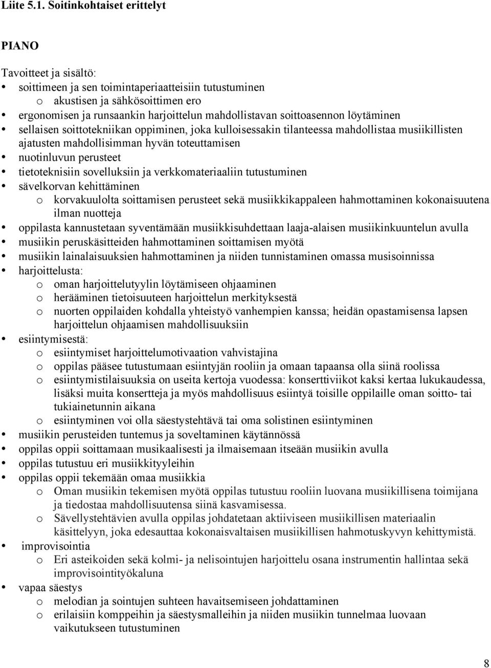 soittoasennon löytäminen sellaisen soittotekniikan oppiminen, joka kulloisessakin tilanteessa mahdollistaa musiikillisten ajatusten mahdollisimman hyvän toteuttamisen nuotinluvun perusteet