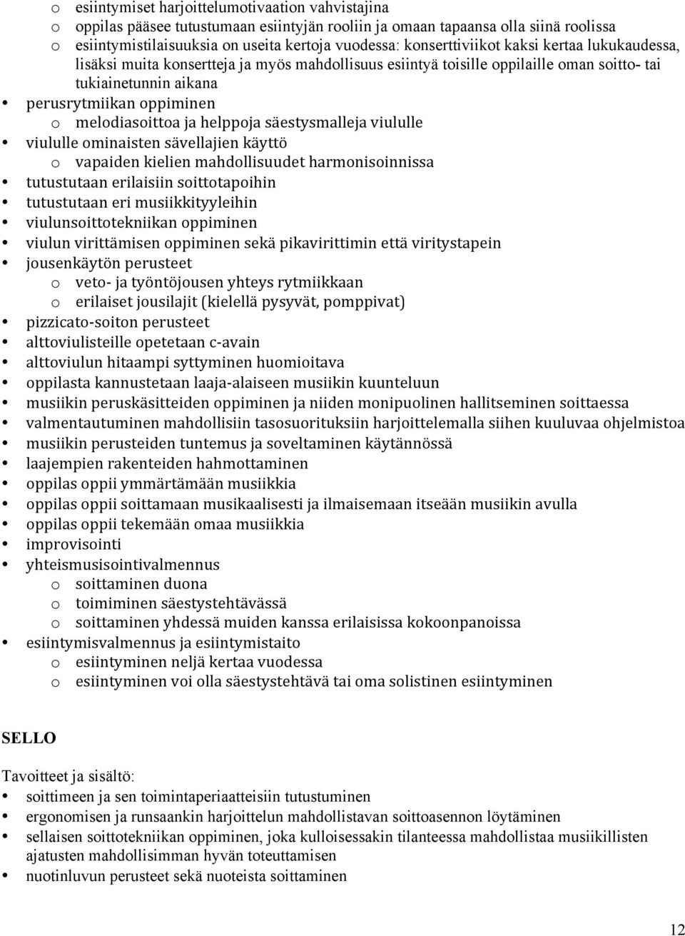 ja helppoja säestysmalleja viululle viululle ominaisten sävellajien käyttö o vapaiden kielien mahdollisuudet harmonisoinnissa tutustutaan erilaisiin soittotapoihin tutustutaan eri musiikkityyleihin