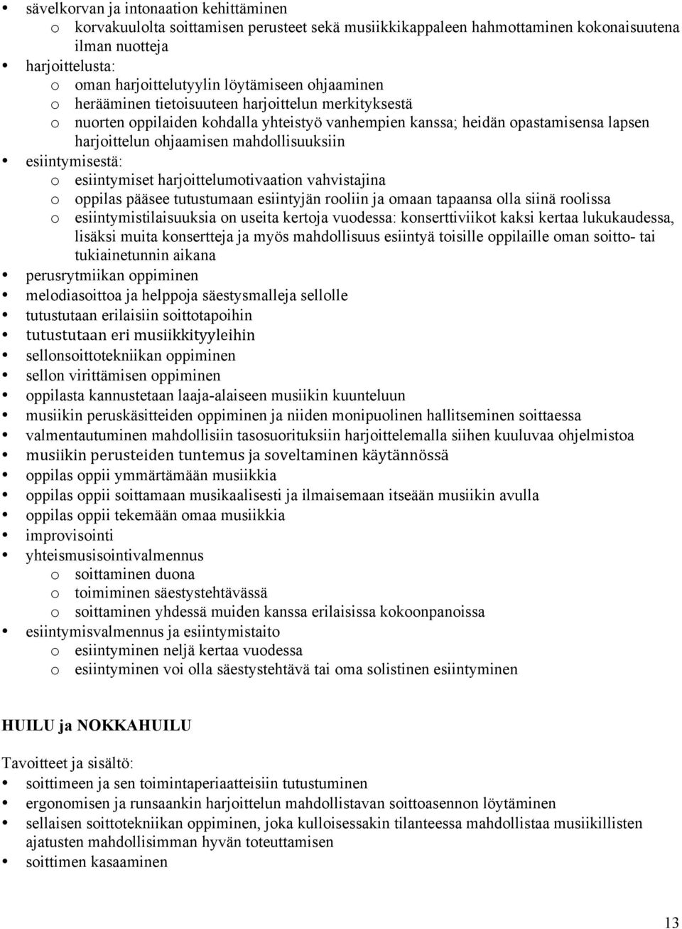 esiintymisestä: o esiintymiset harjoittelumotivaation vahvistajina o oppilas pääsee tutustumaan esiintyjän rooliin ja omaan tapaansa olla siinä roolissa o esiintymistilaisuuksia on useita kertoja