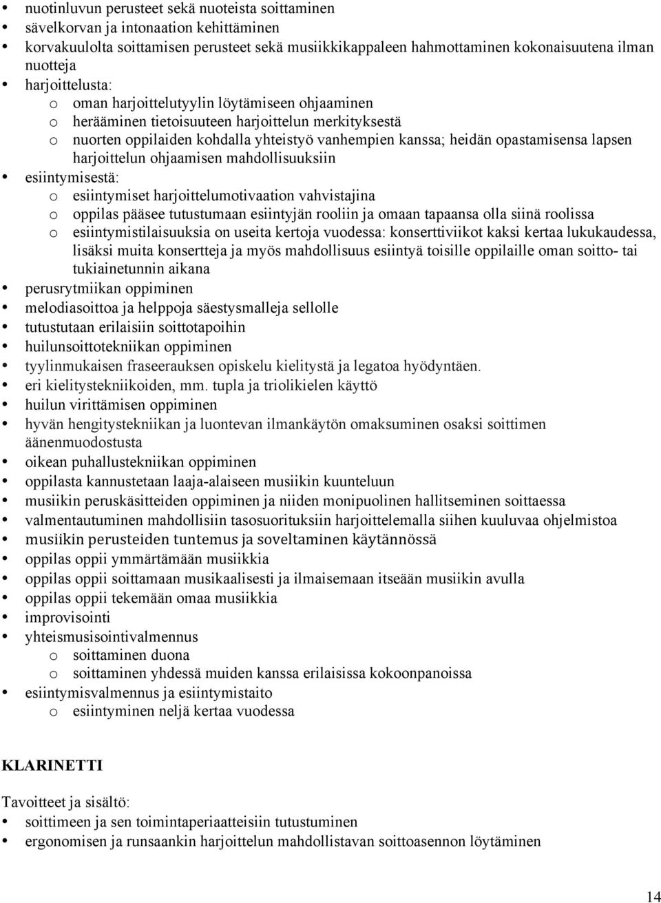 lapsen harjoittelun ohjaamisen mahdollisuuksiin esiintymisestä: o esiintymiset harjoittelumotivaation vahvistajina o oppilas pääsee tutustumaan esiintyjän rooliin ja omaan tapaansa olla siinä