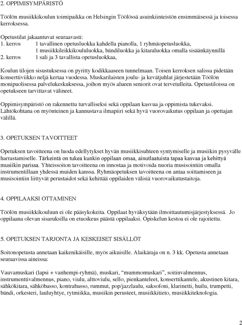 kerros 1 sali ja 3 tavallista opetusluokkaa, Koulun tilojen sisustuksessa on pyritty kodikkaaseen tunnelmaan. Toisen kerroksen salissa pidetään konserttiviikko neljä kertaa vuodessa.