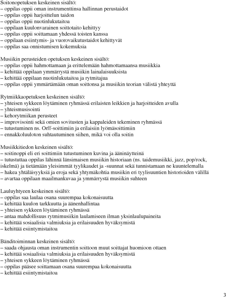 oppilas oppii hahmottamaan ja erittelemään hahmottamaansa musiikkia kehittää oppilaan ymmärrystä musiikin lainalaisuuksista kehittää oppilaan nuotinlukutaitoa ja rytmitajua oppilas oppii ymmärtämään