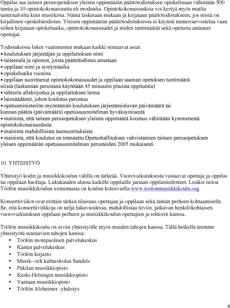 Yleisen oppimäärän päättötodistuksessa ei käytetä numeroarvostelua vaan siihen kirjataan opiskeluaika, opintokokonaisuudet ja niiden tuntimäärät sekä opetusta antaneet opettajat.